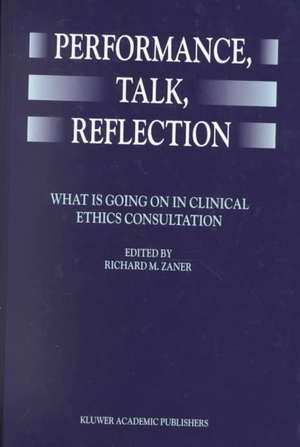 Performance, Talk, Reflection: What is Going On in Clinical Ethics Consultation de Richard M. Zaner