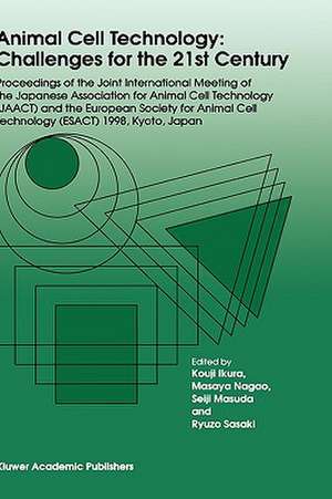 Animal Cell Technology: Challenges for the 21st Century: Proceedings of the joint international meeting of the Japanese Association for Animal Cell Technology (JAACT) and the European Society for Animal Cell Technology (ESACT) 1998, Kyoto, Japan de Kouji Ikura