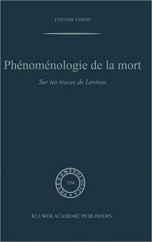 Phénoménologie de la mort: Sur les traces de Levinas de E. Feron