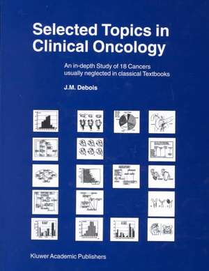 Selected Topics in Clinical Oncology: An in-depth Study of 18 Cancers Usually Neglected in Classical Textbooks de J.M. Debois