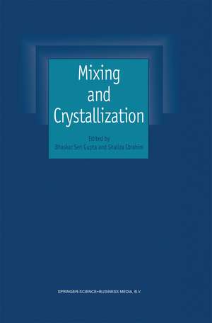 Mixing and Crystallization: Selected papers from the International Conference on Mixing and Crystallization held at Tioman Island, Malaysia in April 1998 de Bhaskar Sen Gupta