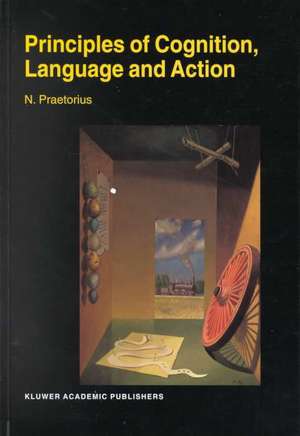 Principles of Cognition, Language and Action: Essays on the Foundations of a Science of Psychology de N. Praetorius