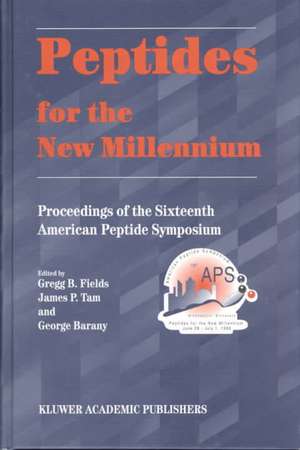 Peptides for the New Millennium: Proceedings of the 16th American Peptide Symposium June 26–July 1, 1999, Minneapolis, Minnesota, U.S.A. de Gregg B. Fields