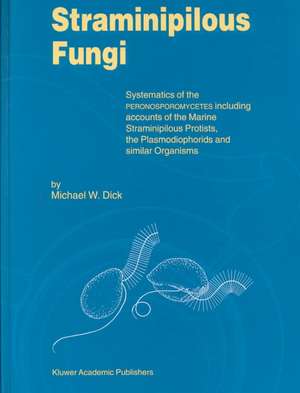 Straminipilous Fungi: Systematics of the Peronosporomycetes Including Accounts of the Marine Straminipilous Protists, the Plasmodiophorids and Similar Organisms de M.W. Dick