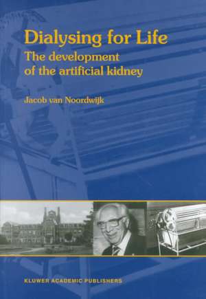 Dialysing for Life: The Development of the Artificial Kidney de J. van Noordwijk