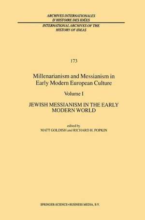 Millenarianism and Messianism in Early Modern European Culture: Volume I: Jewish Messianism in the Early Modern World de M. Goldish