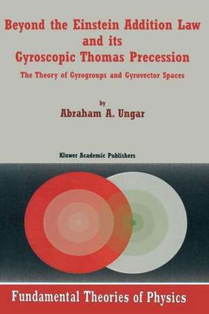 Beyond the Einstein Addition Law and its Gyroscopic Thomas Precession: The Theory of Gyrogroups and Gyrovector Spaces de Abraham A. Ungar