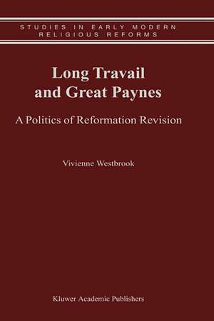 Long Travail and Great Paynes: A Politics of Reformation Revision de Vivienne Westbrook