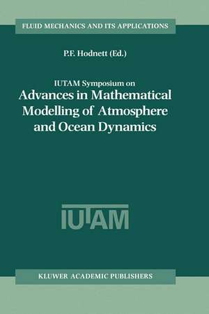 IUTAM Symposium on Advances in Mathematical Modelling of Atmosphere and Ocean Dynamics: Proceedings of the IUTAM Symposium held in Limerick, Ireland, 2–7 July 2000 de P.F. Hodnett