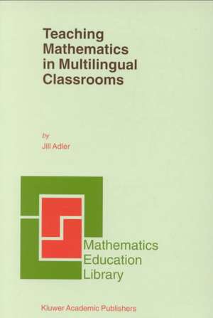 Teaching Mathematics in Multilingual Classrooms de J.B. Adler