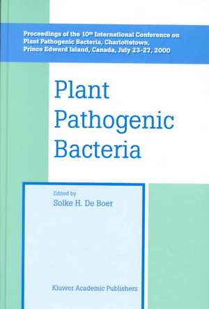 Plant Pathogenic Bacteria: Proceedings of the 10th International Conference on Plant Pathogenic Bacteria, Charlottetown, Prince Edward Island, Canada, July 23–27, 2000 de Solke H. De Boer