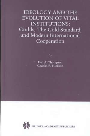 Ideology and the Evolution of Vital Institutions: Guilds, The Gold Standard, and Modern International Cooperation de Earl A. Thompson