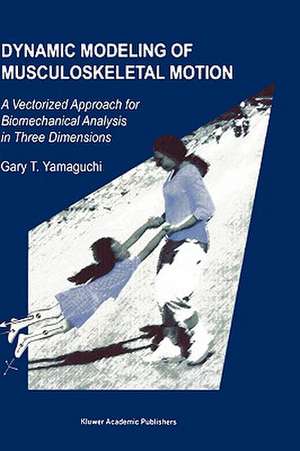 Dynamic Modeling of Musculoskeletal Motion: A Vectorized Approach for Biomechanical Analysis in Three Dimensions de Gary T. Yamaguchi