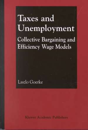 Taxes and Unemployment: Collective Bargaining and Efficiency Wage Models de Laszlo Goerke