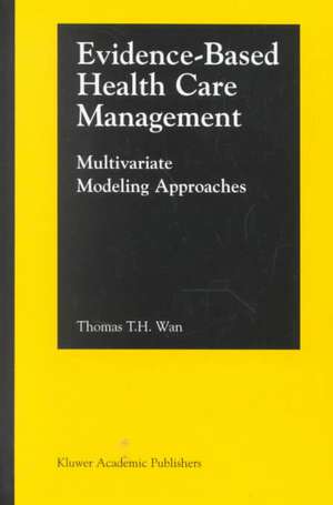 Evidence-Based Health Care Management: Multivariate Modeling Approaches de Thomas T. H. WAN