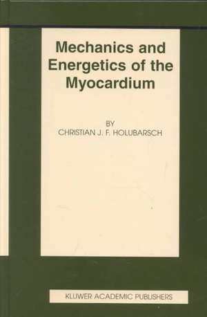 Mechanics and Energetics of the Myocardium de Christian J.F. Holubarsch