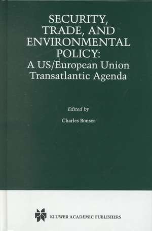 Security, Trade, and Environmental Policy: A US/European Union Transatlantic Agenda de Charles Bonser