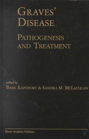 Graves’ Disease: Pathogenesis and Treatment de Basil Rapoport