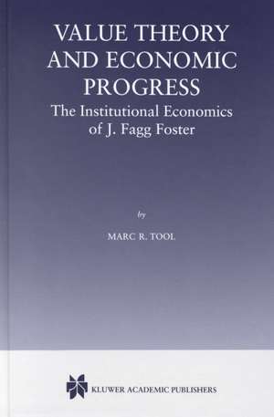 Value Theory and Economic Progress: The Institutional Economics of J. Fagg Foster: The Institutional Economics of J.Fagg Foster de Marc R. Tool