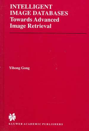 Intelligent Image Databases: Towards Advanced Image Retrieval de Yihong Gong