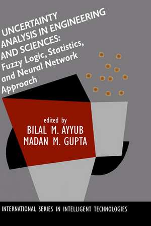 Uncertainty Analysis in Engineering and Sciences: Fuzzy Logic, Statistics, and Neural Network Approach de Bilal M. Ayyub