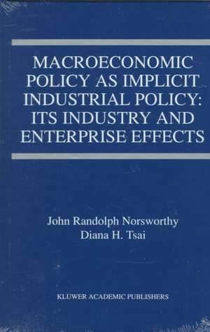 Macroeconomic Policy as Implicit Industrial Policy: Its Industry and Enterprise Effects de John Randolph Norsworthy