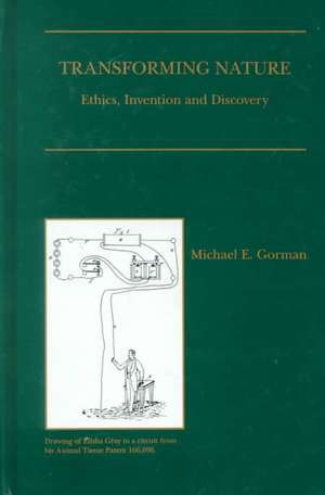 Transforming Nature: Ethics, Invention and Discovery de Michael E. Gorman