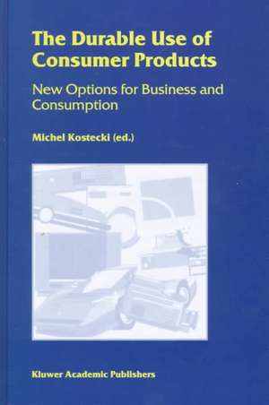 The Durable Use of Consumer Products: New Options for Business and Consumption de Michel Kostecki