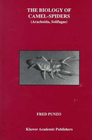 The Biology of Camel-Spiders: Arachnida, Solifugae de Fred Punzo