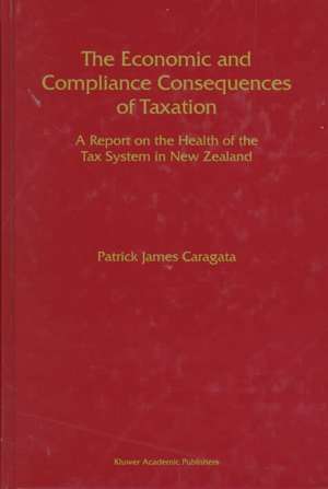 The Economic and Compliance Consequences of Taxation: A Report on the Health of the Tax System in New Zealand de Patrick J. Caragata