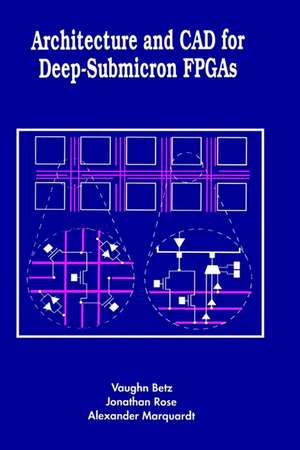 Architecture and CAD for Deep-Submicron FPGAS de Vaughn Betz