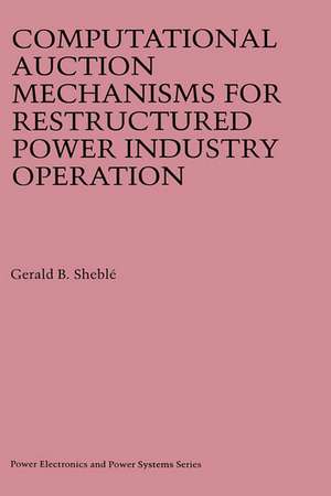 Computational Auction Mechanisms for Restructured Power Industry Operation de Gerald B. Sheblé