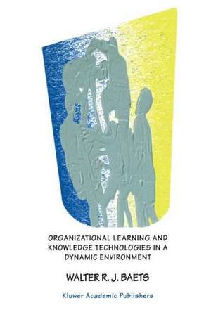 Organizational Learning and Knowledge Technologies in a Dynamic Environment de Walter R. J. Baets