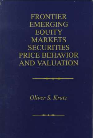 Frontier Emerging Equity Markets Securities Price Behavior and Valuation de Oliver S. Kratz