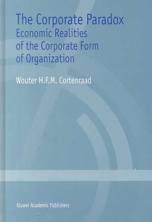 The Corporate Paradox: Economic Realities of the Corporate Form of Organization de Wouter H.F.M. Cortenraad