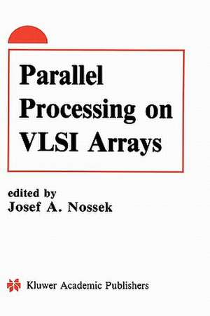 Parallel Processing on VLSI Arrays de Josef A. Nossek