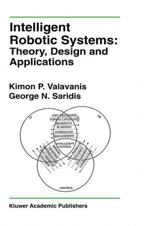 Intelligent Robotic Systems: Theory, Design and Applications de Kimon P. Valavanis