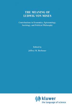 The Meaning of Ludwig von Mises: Contributions in Economics, Epistemology, Sociology, and Political Philosophy de Jeffrey M. Herbener