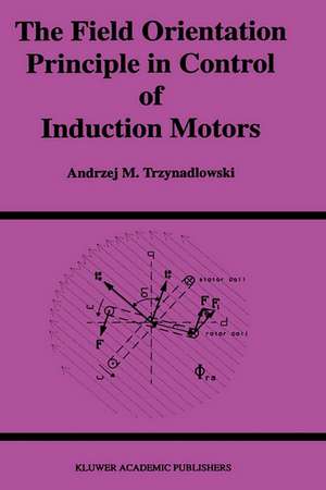 The Field Orientation Principle in Control of Induction Motors de Andrzej M. Trzynadlowski