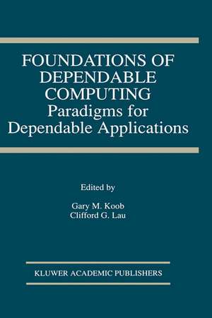 Foundations of Dependable Computing: Paradigms for Dependable Applications de Gary M. Koob