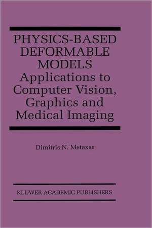 Physics-Based Deformable Models: Applications to Computer Vision, Graphics and Medical Imaging de Dimitris N. Metaxas