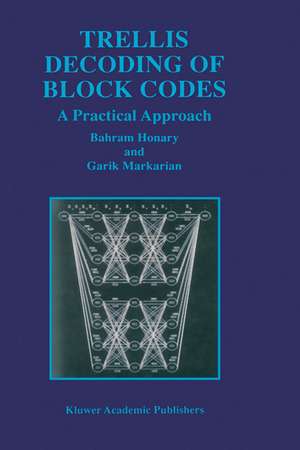 Trellis Decoding of Block Codes: A Practical Approach de Bahram Honary