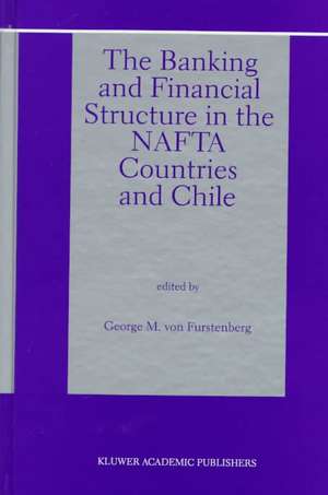 The Banking and Financial Structure in the Nafta Countries and Chile de George M. von Furstenberg