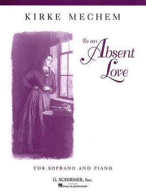 To an Absent Love: Soprano and Piano de Mechem Kirke