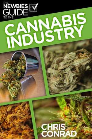 The Newbies Guide to the Cannabis Industry de Chris Conrad