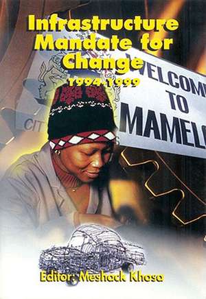 Infrastructure Mandate for Change 1994-1999 de Meshack Khosa