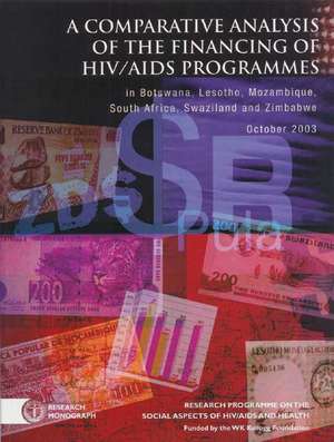 A Comparative Analysis of the Financing of HIV/AIDS Programs: In Botswana, Lesotho, Mozambique, South Africa, Swaziland and Zimbabwe de Research Programme on the Social Aspects