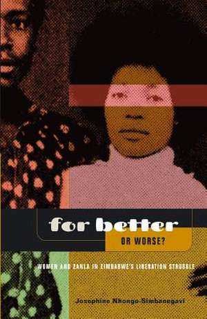 For Better or Worse? Women and Zanla in Zimbabwe's Liberation Struggle: Silence and Heterosexual Gendered Norms de Josephine Nhongo-Simbanegavi