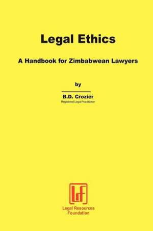 Legal Ethics. a Handbook for Zimbabwean Lawyers de B. D. Crozier