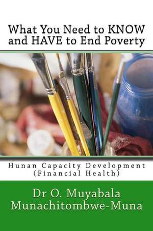 What You Need to Know and Have to End Poverty de Dr Muyabala O. Munachitombwe Muna